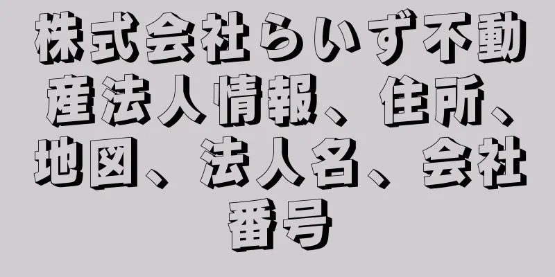 株式会社らいず不動産法人情報、住所、地図、法人名、会社番号