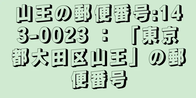 山王の郵便番号:143-0023 ： 「東京都大田区山王」の郵便番号