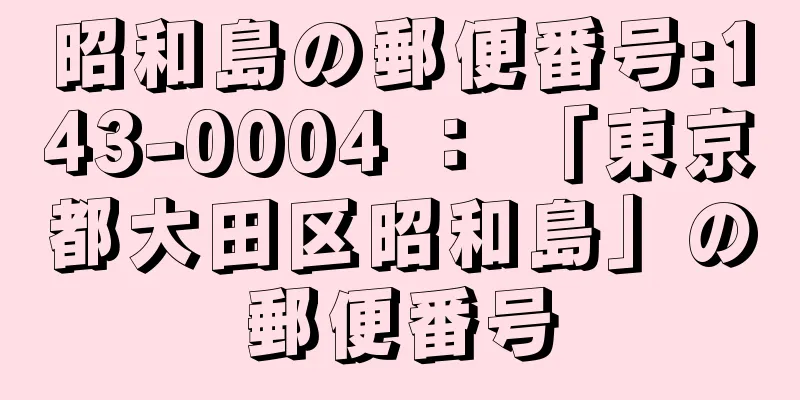 昭和島の郵便番号:143-0004 ： 「東京都大田区昭和島」の郵便番号