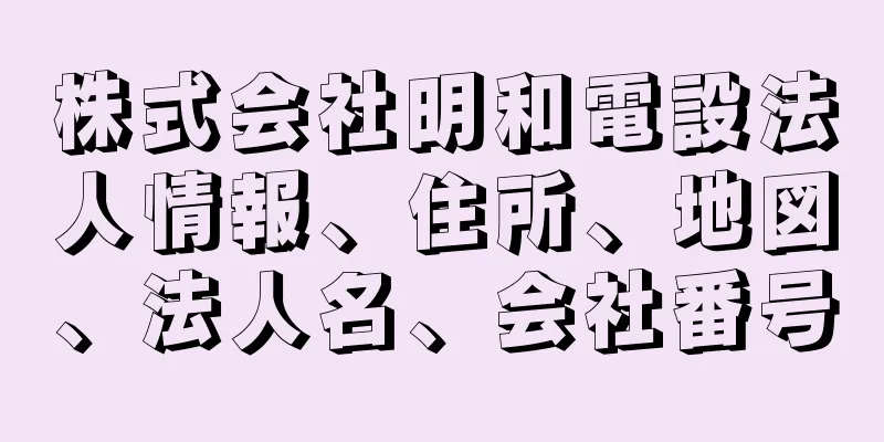 株式会社明和電設法人情報、住所、地図、法人名、会社番号