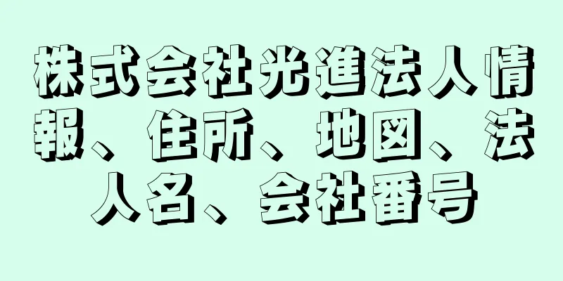 株式会社光進法人情報、住所、地図、法人名、会社番号