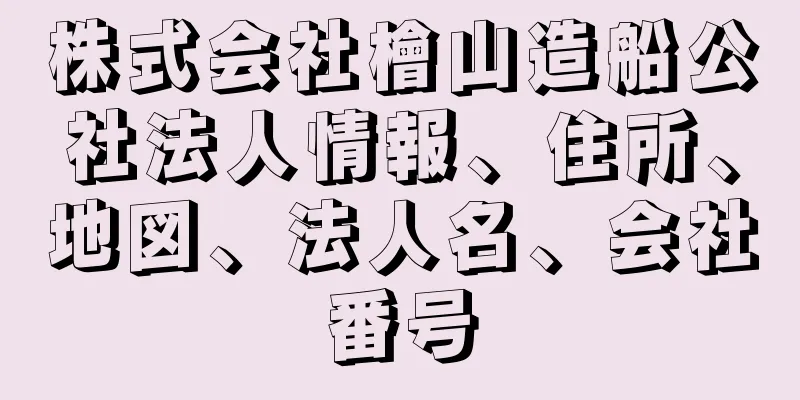 株式会社檜山造船公社法人情報、住所、地図、法人名、会社番号