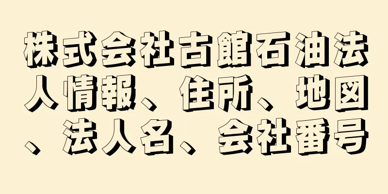 株式会社古館石油法人情報、住所、地図、法人名、会社番号