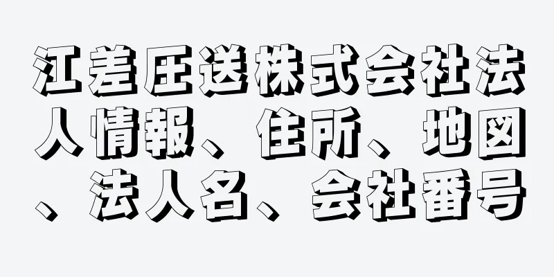 江差圧送株式会社法人情報、住所、地図、法人名、会社番号