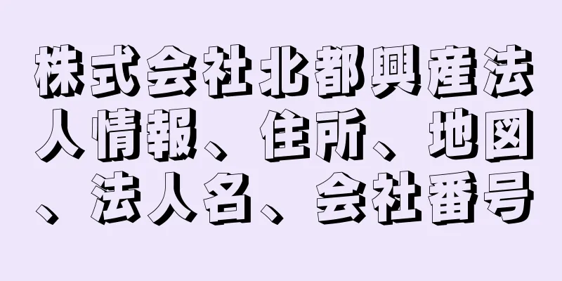 株式会社北都興産法人情報、住所、地図、法人名、会社番号