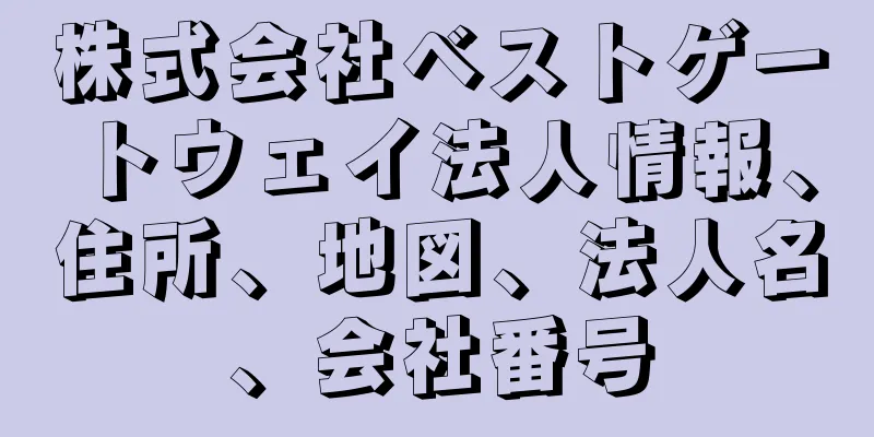 株式会社ベストゲートウェイ法人情報、住所、地図、法人名、会社番号