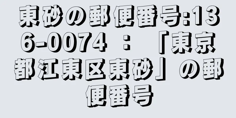 東砂の郵便番号:136-0074 ： 「東京都江東区東砂」の郵便番号