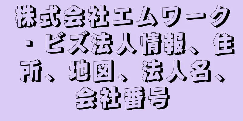 株式会社エムワーク・ビズ法人情報、住所、地図、法人名、会社番号