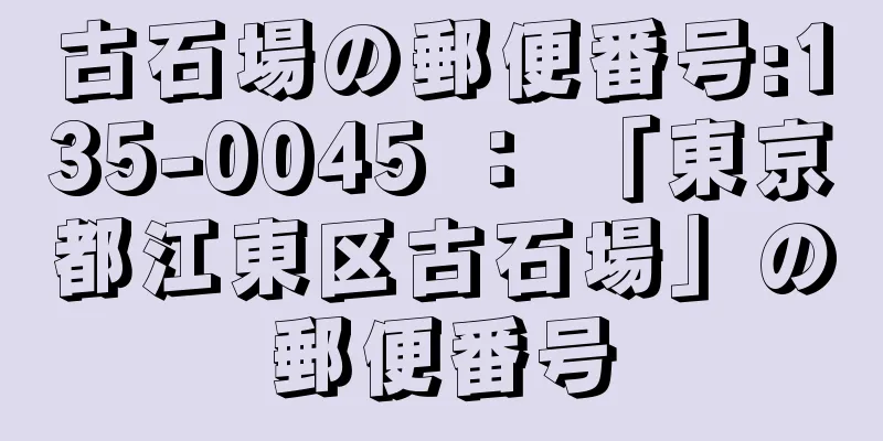 古石場の郵便番号:135-0045 ： 「東京都江東区古石場」の郵便番号