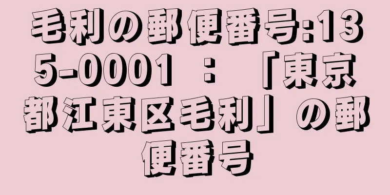 毛利の郵便番号:135-0001 ： 「東京都江東区毛利」の郵便番号