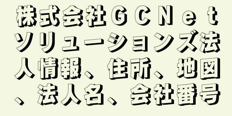 株式会社ＧＣＮｅｔソリューションズ法人情報、住所、地図、法人名、会社番号