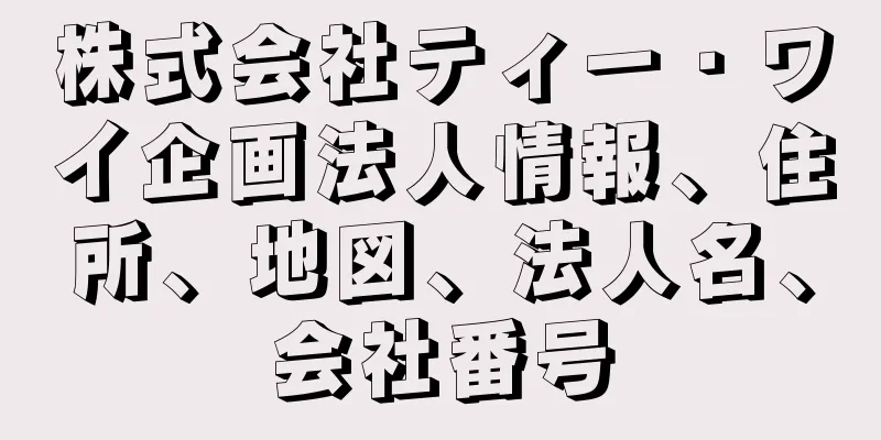 株式会社ティー・ワイ企画法人情報、住所、地図、法人名、会社番号