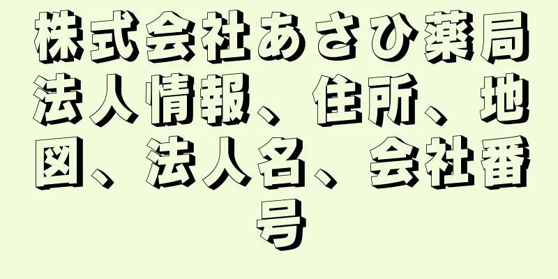 株式会社あさひ薬局法人情報、住所、地図、法人名、会社番号