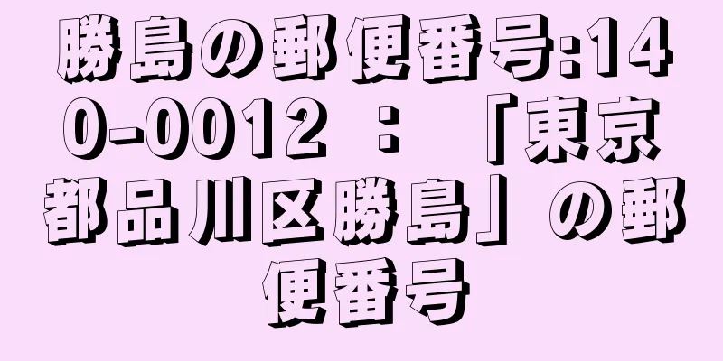 勝島の郵便番号:140-0012 ： 「東京都品川区勝島」の郵便番号