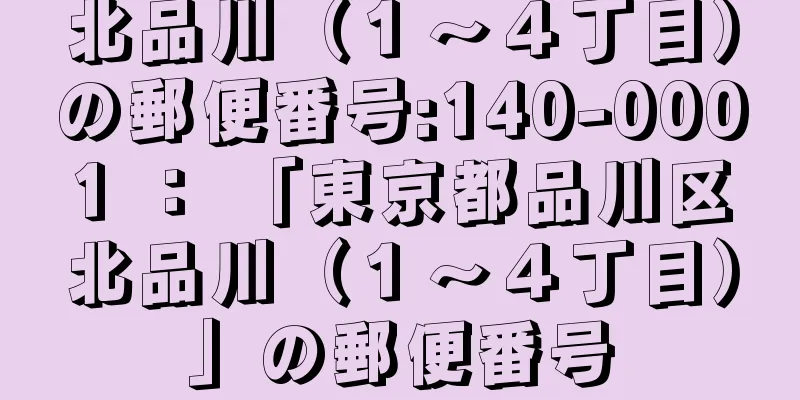 北品川（１〜４丁目）の郵便番号:140-0001 ： 「東京都品川区北品川（１〜４丁目）」の郵便番号