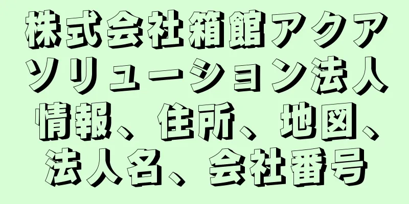 株式会社箱館アクアソリューション法人情報、住所、地図、法人名、会社番号