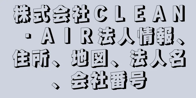 株式会社ＣＬＥＡＮ・ＡＩＲ法人情報、住所、地図、法人名、会社番号