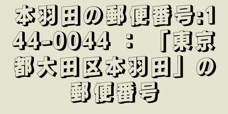 本羽田の郵便番号:144-0044 ： 「東京都大田区本羽田」の郵便番号