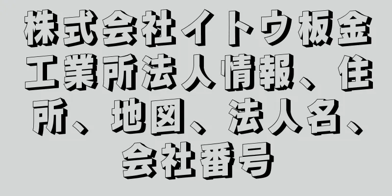 株式会社イトウ板金工業所法人情報、住所、地図、法人名、会社番号