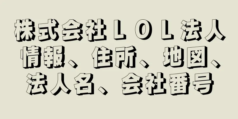 株式会社ＬＯＬ法人情報、住所、地図、法人名、会社番号