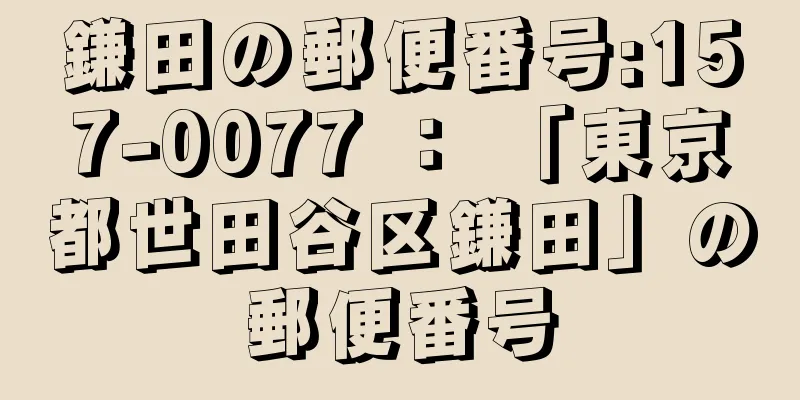 鎌田の郵便番号:157-0077 ： 「東京都世田谷区鎌田」の郵便番号