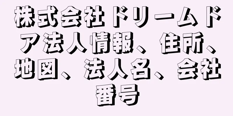 株式会社ドリームドア法人情報、住所、地図、法人名、会社番号