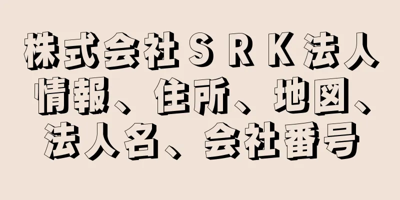 株式会社ＳＲＫ法人情報、住所、地図、法人名、会社番号