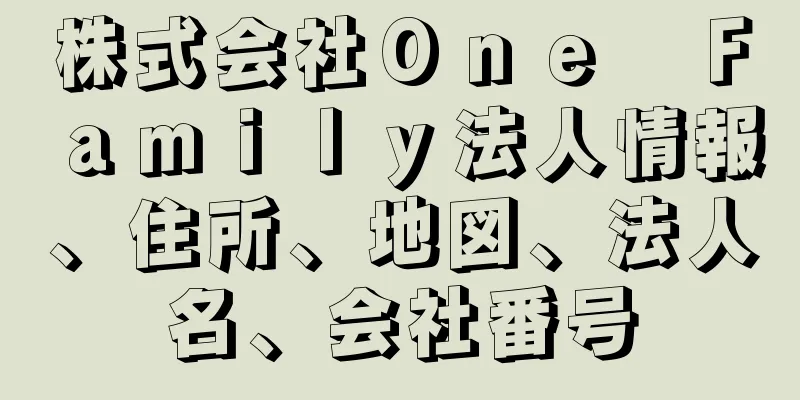 株式会社Ｏｎｅ　Ｆａｍｉｌｙ法人情報、住所、地図、法人名、会社番号