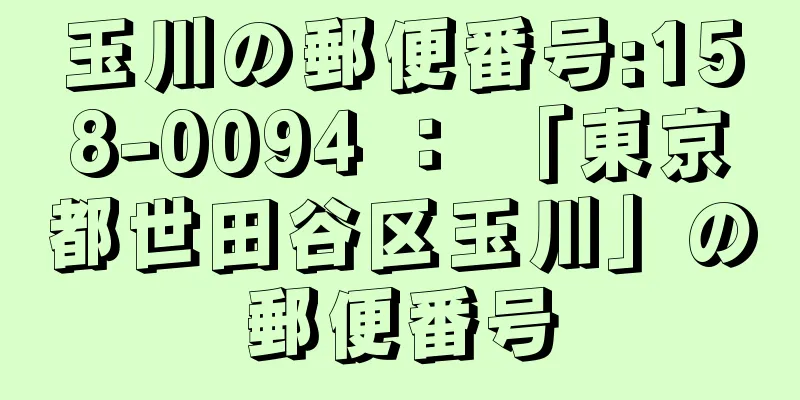 玉川の郵便番号:158-0094 ： 「東京都世田谷区玉川」の郵便番号