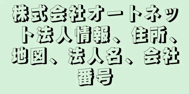 株式会社オートネット法人情報、住所、地図、法人名、会社番号