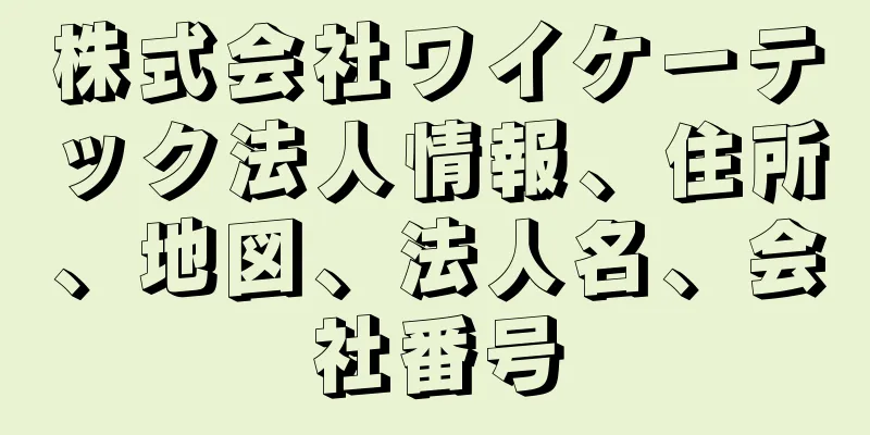 株式会社ワイケーテック法人情報、住所、地図、法人名、会社番号