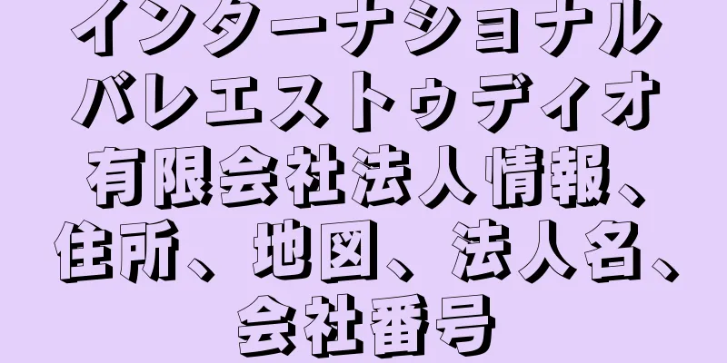 インターナショナルバレエストゥディオ有限会社法人情報、住所、地図、法人名、会社番号