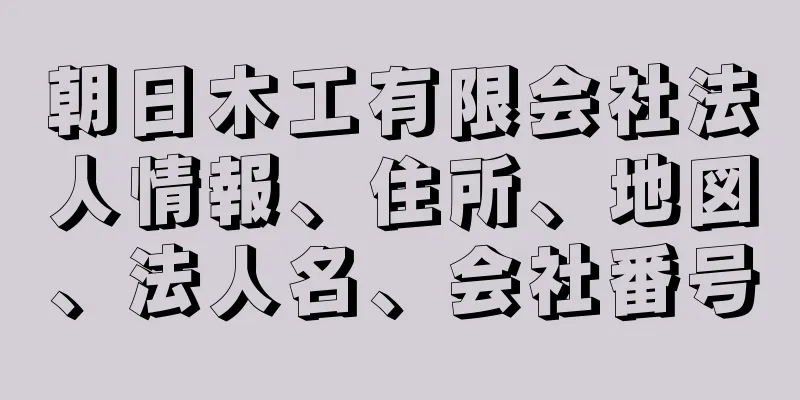 朝日木工有限会社法人情報、住所、地図、法人名、会社番号