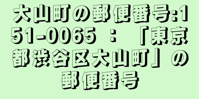 大山町の郵便番号:151-0065 ： 「東京都渋谷区大山町」の郵便番号