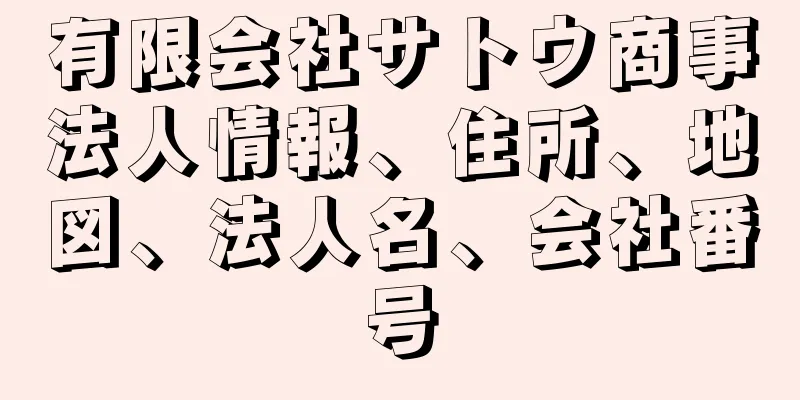 有限会社サトウ商事法人情報、住所、地図、法人名、会社番号