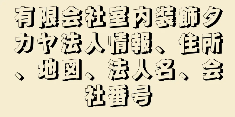 有限会社室内装飾タカヤ法人情報、住所、地図、法人名、会社番号