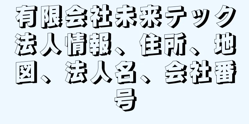 有限会社未来テック法人情報、住所、地図、法人名、会社番号