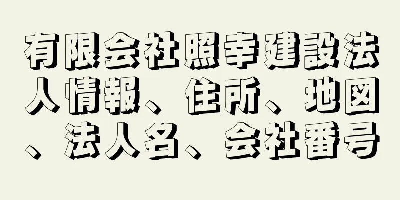 有限会社照幸建設法人情報、住所、地図、法人名、会社番号