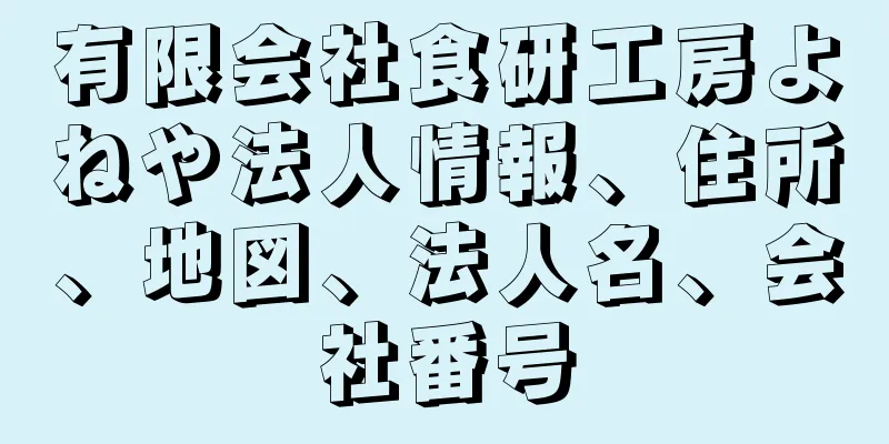 有限会社食研工房よねや法人情報、住所、地図、法人名、会社番号