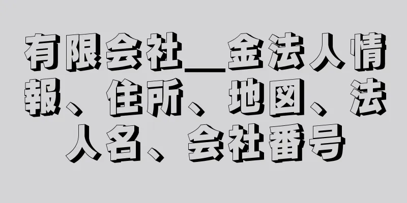 有限会社＿金法人情報、住所、地図、法人名、会社番号