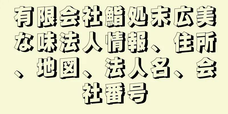 有限会社鮨処末広美な味法人情報、住所、地図、法人名、会社番号