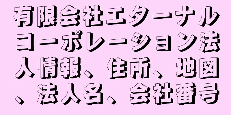 有限会社エターナルコーポレーション法人情報、住所、地図、法人名、会社番号
