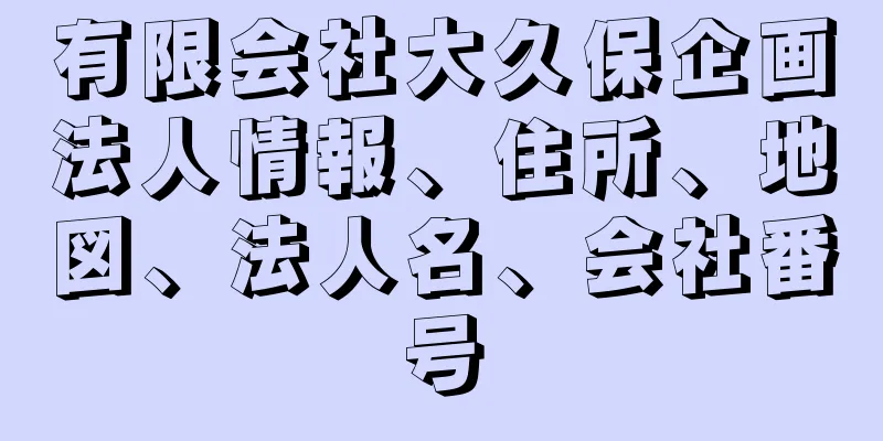 有限会社大久保企画法人情報、住所、地図、法人名、会社番号