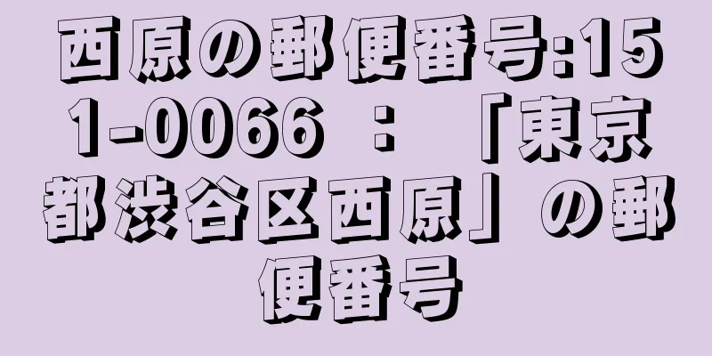 西原の郵便番号:151-0066 ： 「東京都渋谷区西原」の郵便番号