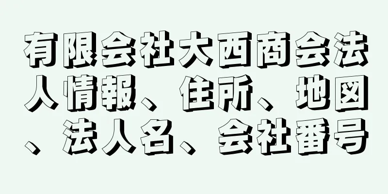 有限会社大西商会法人情報、住所、地図、法人名、会社番号