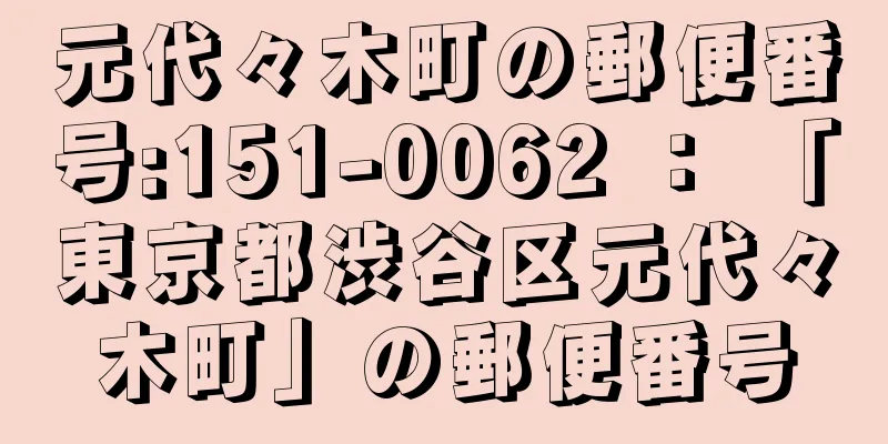 元代々木町の郵便番号:151-0062 ： 「東京都渋谷区元代々木町」の郵便番号