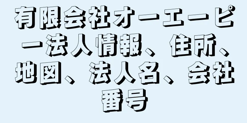 有限会社オーエーピー法人情報、住所、地図、法人名、会社番号