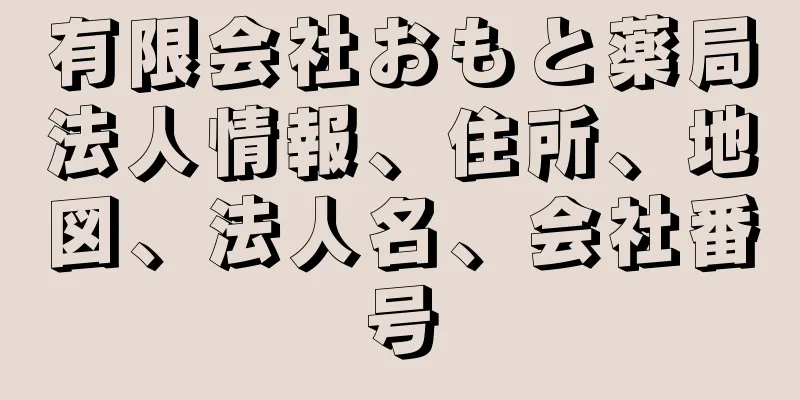 有限会社おもと薬局法人情報、住所、地図、法人名、会社番号