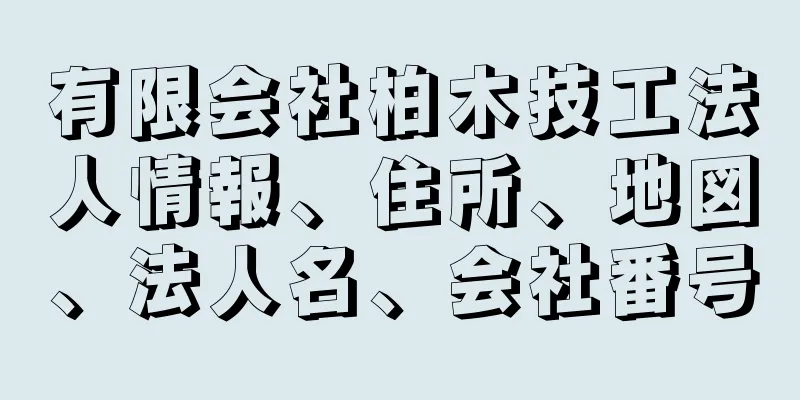 有限会社柏木技工法人情報、住所、地図、法人名、会社番号