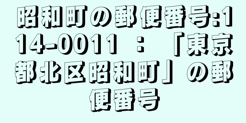 昭和町の郵便番号:114-0011 ： 「東京都北区昭和町」の郵便番号